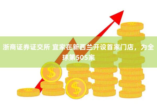 浙商证券证交所 宜家在新西兰开设首家门店，为全球第505家