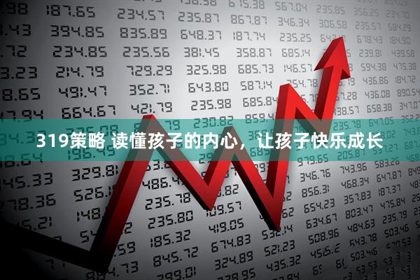 319策略 读懂孩子的内心，让孩子快乐成长